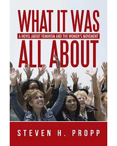 What It Was All About: A Novel About Feminism and the Women’s Movement