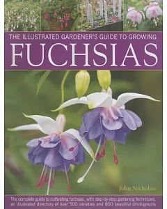 The Illustrated Gardener’s Guide to Growing Fuchsias: The Complete Guide to Cultivating Fuchsias, With Step-by-Step Gardening Te