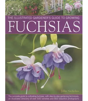 The Illustrated Gardener’s Guide to Growing Fuchsias: The Complete Guide to Cultivating Fuchsias, With Step-by-Step Gardening Te