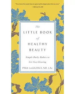 The Little Book of Healthy Beauty: Simple Daily Habits to Get You Glowing