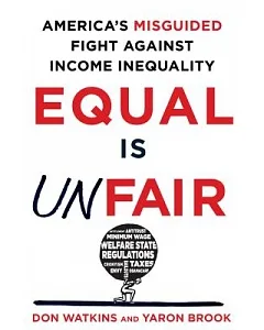Equal Is Unfair: America’s Misguided Fight Against Income Inequality