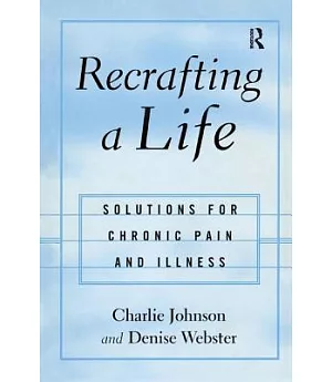 Recrafting a Life: Coping With Chronic Illness and Pain