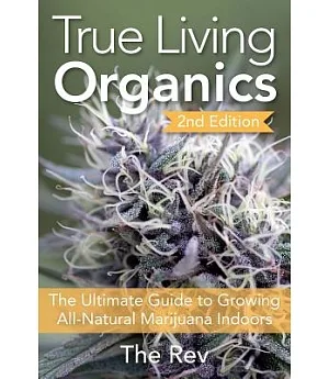 True Living Organics: The Ultimate Guide to Growing All-natural Marijuana Indoors