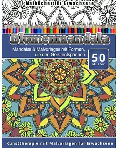 Blumenmandala: Mandalas & Malvorlagen Mit Formen, Die Den Geist Entspannen Kunsttherapie Mit Malvorlagen Für Erwachsene