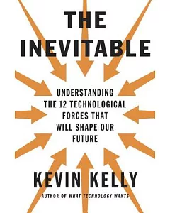 The Inevitable: Understanding the 12 Technological Forces That Will Shape Our Future