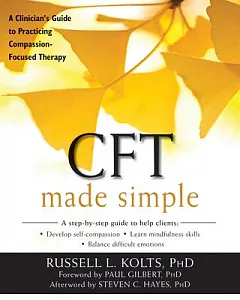 CFT Made Simple: A Clinician’s Guide to Practicing Compassion-Focused Therapy