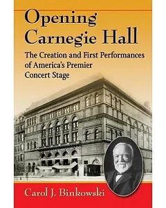 Opening Carnegie Hall: The Creation and First Performances of America’s Premier Concert Stage