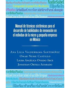 Manual de técnicas sistémicas para el desarrollo de habilidades de innovación en el individuo de la micro y pequeña empresa en México