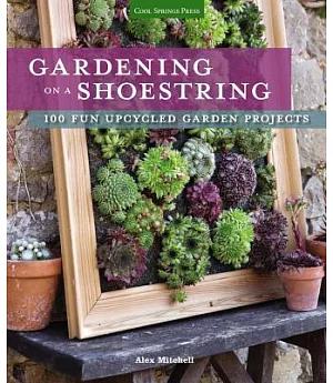 Gardening on a Shoestring: 100 Fun Upcycled Garden Projects