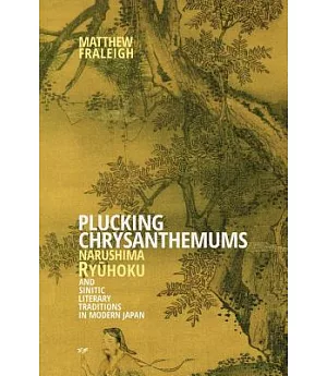 Plucking Chrysanthemums: Narushima Ryuhoku and Sinitic Literary Traditions in Modern Japan