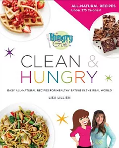 Hungry Girl Clean & Hungry: Easy All-natural Recipes for Healthy Eating in the Real World