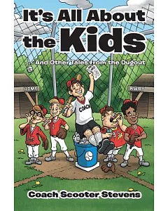 It’s All About the Kids: And Other Tales from the Dugout