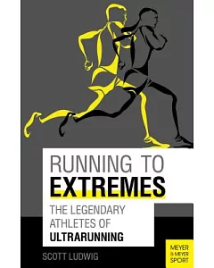 Running to Extremes: The Legendary Athletes of Ultrarunning