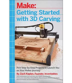 Getting Started With 3D Carving: Five Step-by-Step Projects to Launch You on Your Maker Journey