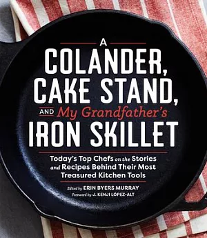 A Colander, Cake Stand, and My Grandfather’s Iron Skillet: Today’s Top Chefs on the Stories and Recipes Behind Their Most Treasu
