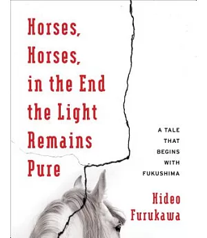 Horses, Horses, in the End the Light Remains Pure: A Tale That Begins With Fukushima