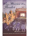 When Movies Were Theater: Architecture, Exhibition, and the Evolution of American Film