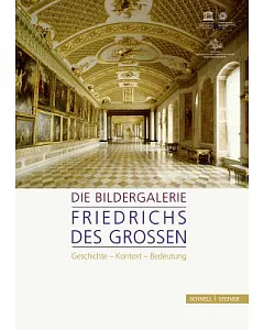 Die Bildergalerie Friedrichs Des Grossen: Geschichte - Kontext - Bedeutung