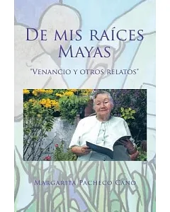 De Mis Raíces Mayas: Venancio Y Otros Relatos