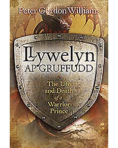 LlYwelYn AP Gruffudd: The Life and Death of a Warrior Prince