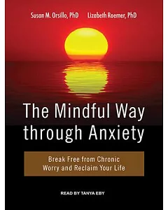 The Mindful Way through Anxiety: Break Free from Chronic Worry and Reclaim Your Life