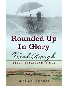 Rounded Up in Glory: Frank Reaugh, Texas Renaissance Man