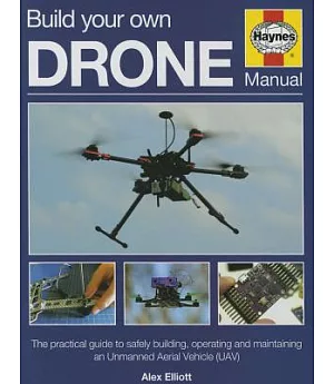 Haynes Build Your Own Drone Owners’ Workshop Manual: The Practical Guide to Safely Building, Operating and Maintaining an Unmann