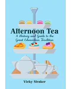 Afternoon Tea: A History and Guide to the Great Edwardian Tradition