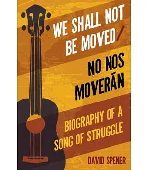 We Shall Not Be Moved/No Nos Moveran: Biography of a Song of Struggle