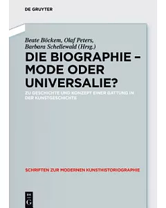 Die Biographie - Mode Oder Universalie?: Zu Geschichte Und Konzept Einer Gattung in Der Kunstgeschichte