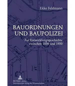 Bauordnungen Und Baupolizei: Zur Entwicklungsgeschichte Zwischen 1850 Und 1950