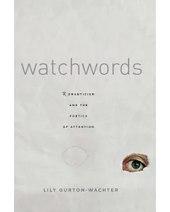 Watchwords: Romanticism and the Poetics of Attention