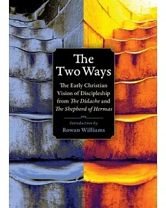 The Two Ways: The Early Christian Vision of Discipleship from the Shepherd of Hermas and the Didache