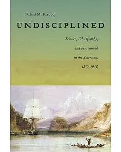 Undisciplined: Science, Ethnography, and Personhood in the Americas, 1830-1940