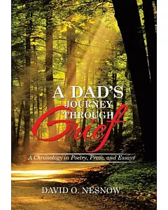 A Dad’s Journey Through Grief: A Chronology in Poetry, Prose, and Essays