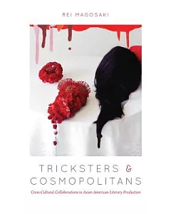 Tricksters and Cosmopolitans: Cross-cultural Collaborations in Asian American Literary Production
