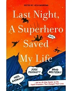 Last Night, a Superhero Saved My Life: Neil Gaiman, Jodi Picoult, Brad Meltzer, and an All-Star Roster on the Caped Crusaders Th