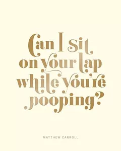 Can I Sit on Your Lap While You’re Pooping?: Actual Quotes from an Actual Toddler to Her Actual Father