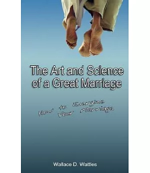 The Art and Science of a Great Marriage: How to Energize Your Marriage