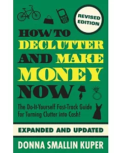 How to Declutter and Make Money Now: The Do-It-Yourself Fast-Track Guide for Turning Clutter into Cash!