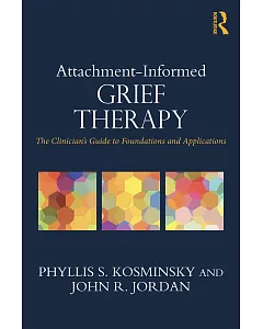 Attachment-Informed Grief Therapy: The Clinician’s Guide to Foundations and Applications