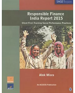 Responsible Finance India Report 2015: Client First: Tracking Social Performance Practices