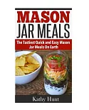 Mason Jar Meals: The Tasiest Quick and Easy Mason Jar Meals on Earth!