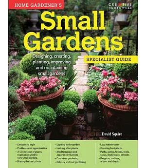 Home Gardener’s Small Gardens: Designing, creating, planting, improving and maintaining small gardens