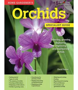 Home Gardener’s Orchids: Selecting, Growing, Displaying, Improving and Maintaining Orchids