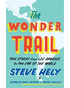 The Wonder Trail: True Stories from Los Angeles to the End of the World