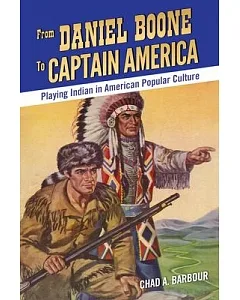 From Daniel Boone to Captain America: Playing Indian in American Popular Culture