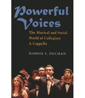 Powerful Voices: The Musical and Social World of Collegiate a Cappella