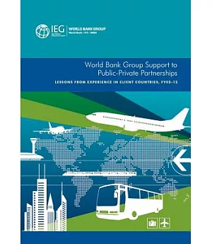 World Bank Group Support to Public-Private Partnerships: Lessons from Experience in Client Countries, FY02-12