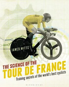 The Science of the Tour De France: Training Secrets of the World’s Best Cyclists
